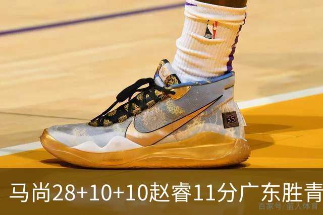 马尚28+10+10赵睿11分广东胜青岛 赵嘉义22分